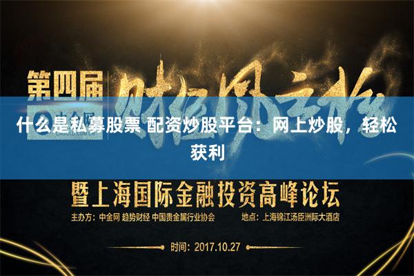 什么是私募股票 配资炒股平台：网上炒股，轻松获利