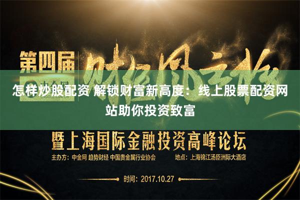 怎样炒股配资 解锁财富新高度：线上股票配资网站助你投资致富