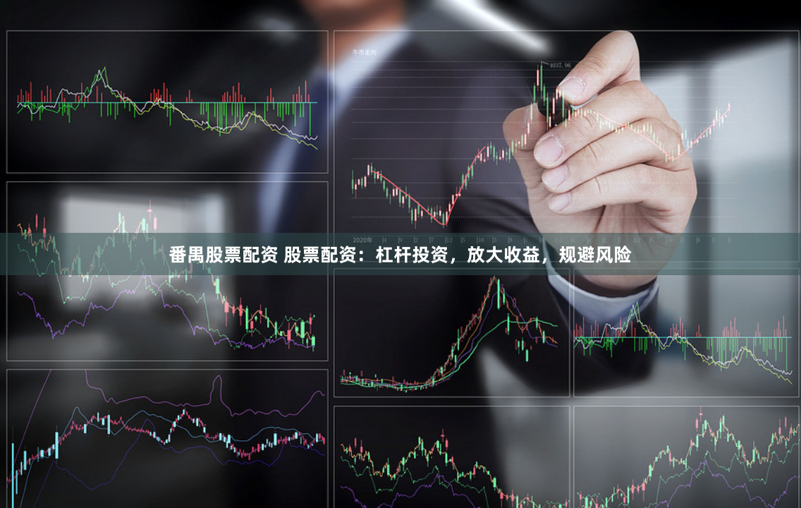 番禺股票配资 股票配资：杠杆投资，放大收益，规避风险