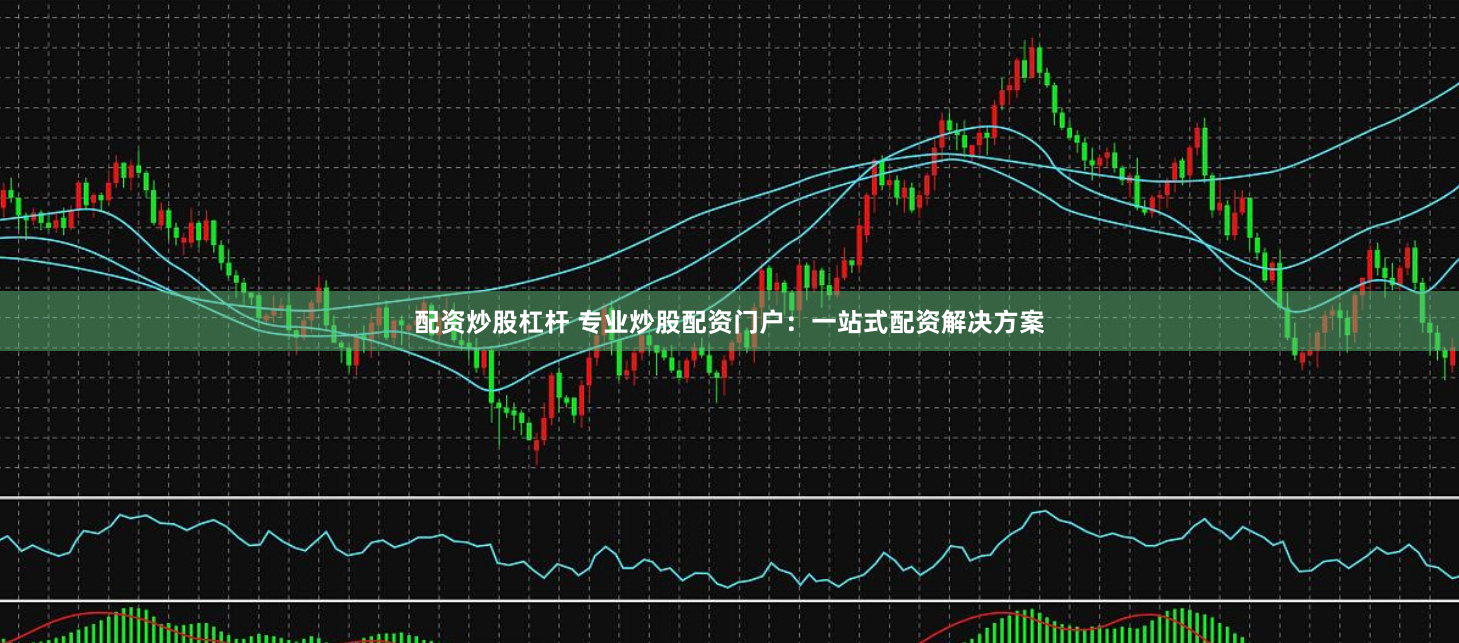配资炒股杠杆 专业炒股配资门户:一站式配资解决方案