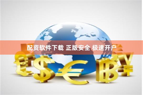 配资软件下载 正版安全 极速开户