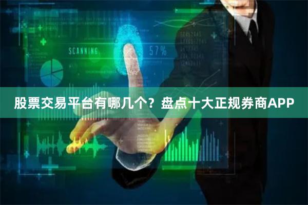 股票交易平台有哪几个？盘点十大正规券商APP