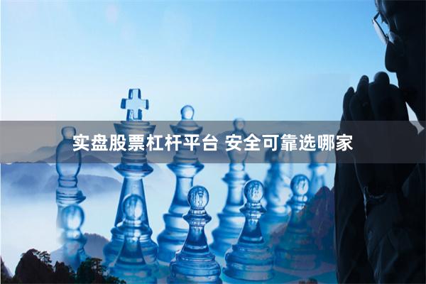 实盘股票杠杆平台 安全可靠选哪家