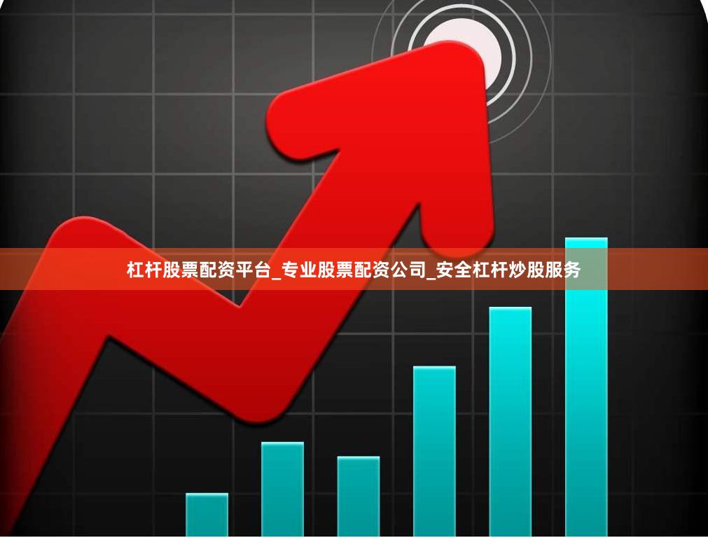 杠杆股票配资平台_专业股票配资公司_安全杠杆炒股服务